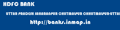 HDFC BANK  UTTAR PRADESH SAHARANPUR CHUTMALPUR CHHUTMALPUR-UTTAR PRADESH  banks information 